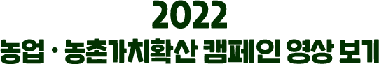 2022 농업・농촌가치확산 캠페인 영상 보기